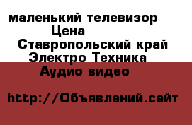  маленький телевизор , › Цена ­ 3 200 - Ставропольский край Электро-Техника » Аудио-видео   